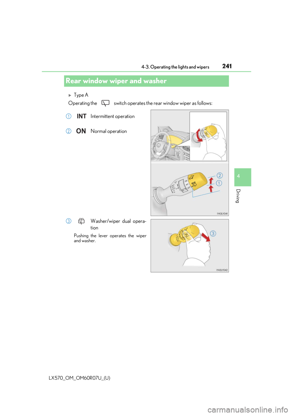 LEXUS LX570 2019  Owners Manual 241
LX570_OM_OM60R07U_(U) 4-3. Operating the lights and wipers
4
Driving
Rear window wiper and washer 
Type A
Operating the   switch operates the rear window wiper as follows:
Intermittent  operati