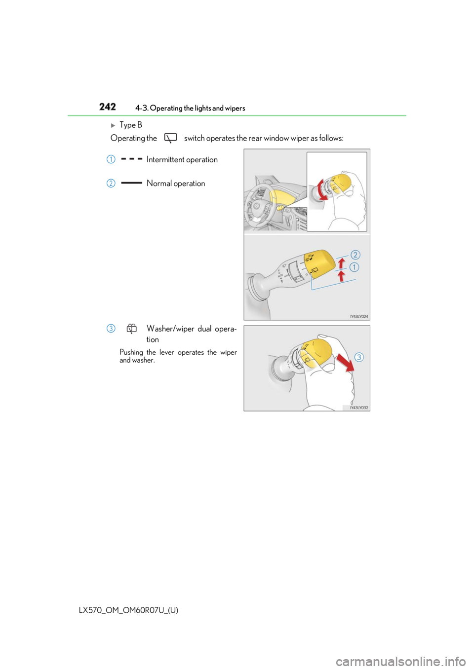 LEXUS LX570 2019  Owners Manual 242
LX570_OM_OM60R07U_(U) 4-3. Operating the lights and wipers 
Type B
Operating the   switch operates the rear window wiper as follows:
Intermittent  operation
Normal operation
Washer/wiper dual o