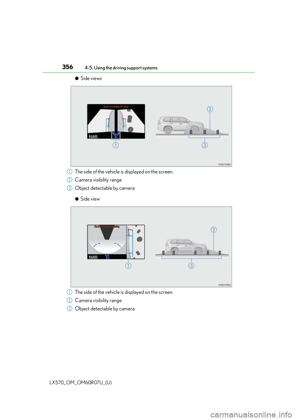 LEXUS LX570 2019 Owners Manual 356
LX570_OM_OM60R07U_(U) 4-5. Using the driving support systems●
Side views
The side of the vehicle is displayed on the screen.
Camera visibility range
Object detectable by camera ●
Side view
The LEXUS LX570 2019 Owners Manual 356
LX570_OM_OM60R07U_(U) 4-5. Using the driving support systems●
Side views
The side of the vehicle is displayed on the screen.
Camera visibility range
Object detectable by camera ●
Side view
The