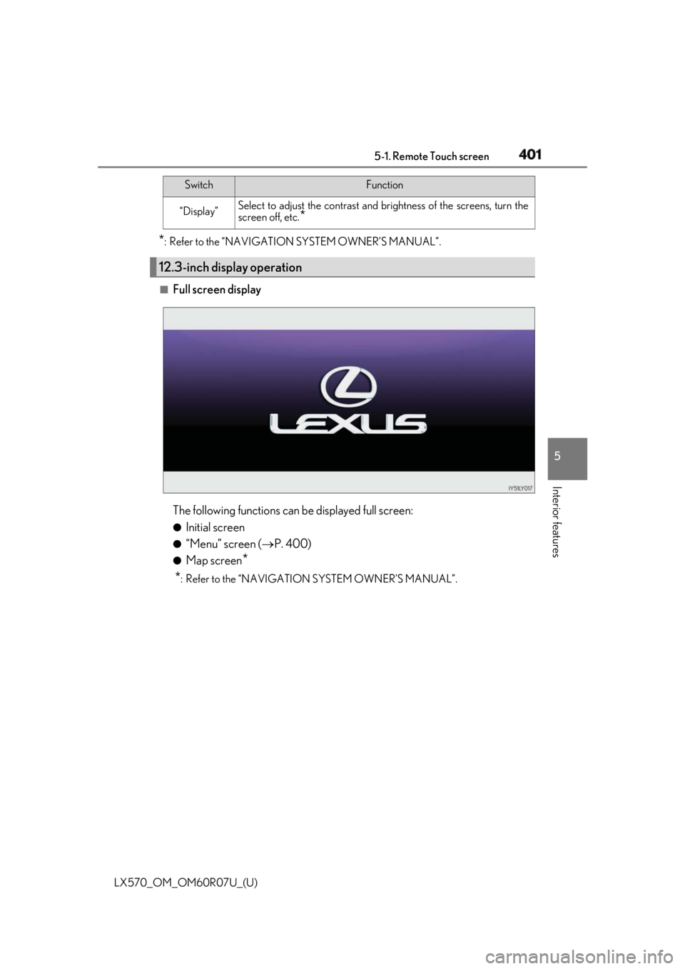 LEXUS LX570 2019 Owners Manual LX570_OM_OM60R07U_(U) 4015-1. Remote Touch screen
5
Interior features * : Refer to the “NAVIGATION SYSTEM OWNER’S MANUAL”.
■
Full screen display
The following functions can be displayed full s LEXUS LX570 2019 Owners Manual LX570_OM_OM60R07U_(U) 4015-1. Remote Touch screen
5
Interior features * : Refer to the “NAVIGATION SYSTEM OWNER’S MANUAL”.
■
Full screen display
The following functions can be displayed full s