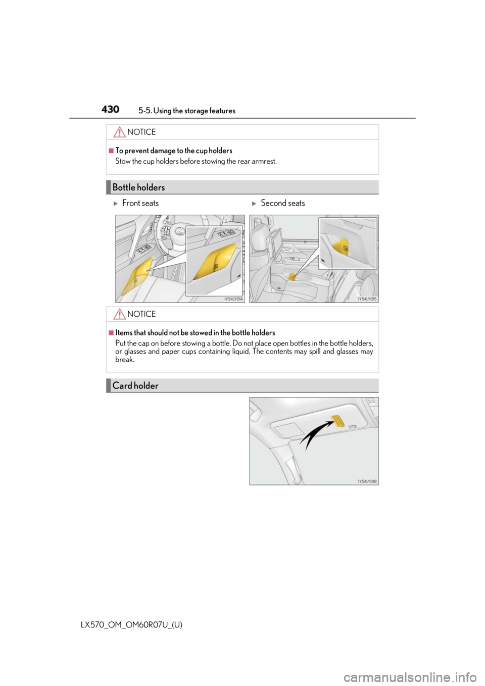 LEXUS LX570 2019  Owners Manual 430
LX570_OM_OM60R07U_(U) 5-5. Using the storage features
NOTICE ■
To prevent damage to the cup holders
Stow the cup holders before stowing the rear armrest.
Bottle holders 
Front seats 
Secon