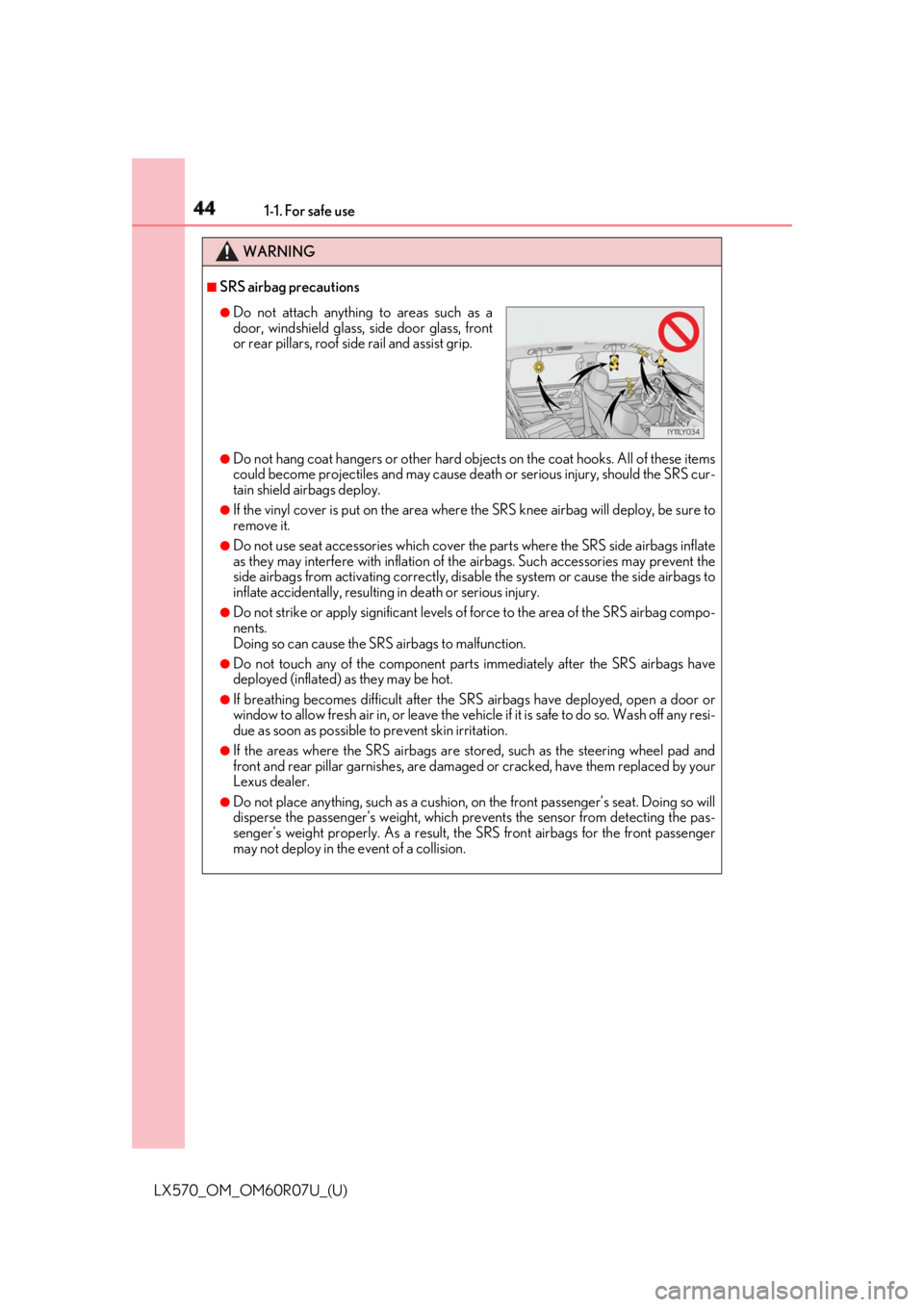 LEXUS LX570 2019 Service Manual 44 1-1. For safe use
LX570_OM_OM60R07U_(U) WARNING ■
SRS airbag precautions
●
Do not hang coat hangers or other hard obje cts on the coat hooks. All of these items
could become projectiles and may LEXUS LX570 2019 Service Manual 44 1-1. For safe use
LX570_OM_OM60R07U_(U) WARNING ■
SRS airbag precautions
●
Do not hang coat hangers or other hard obje cts on the coat hooks. All of these items
could become projectiles and may