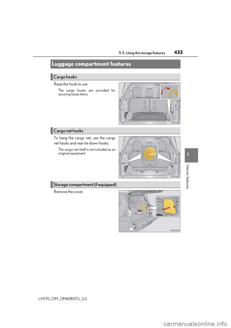 LEXUS LX570 2019  Owners Manual 433
LX570_OM_OM60R07U_(U) 5-5. Using the storage features
5
Interior features
Luggage compartment features Raise the hook to use. The cargo hooks are provided for
securing loose items.
To hang the car