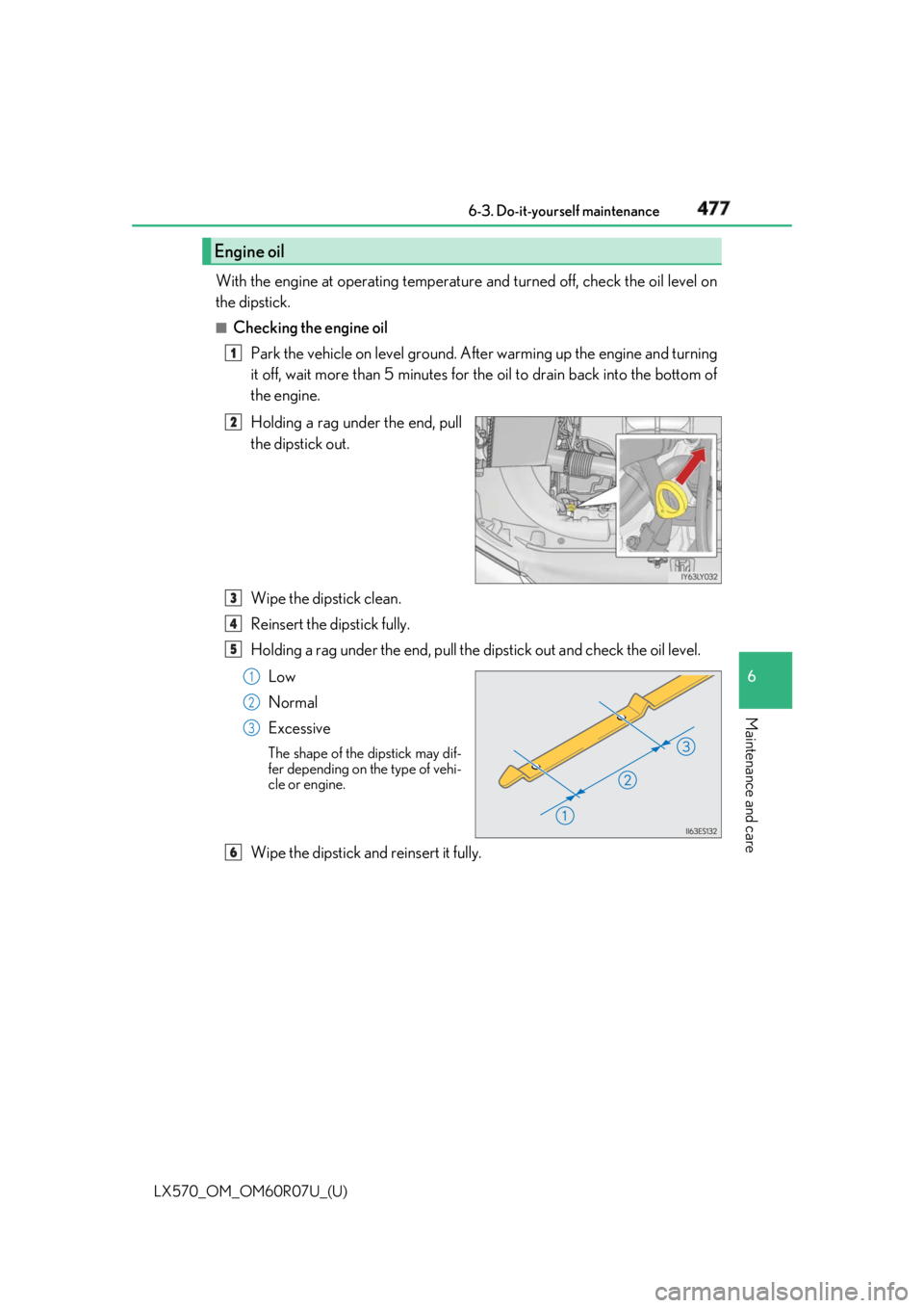 LEXUS LX570 2019  Owners Manual LX570_OM_OM60R07U_(U) 4776-3. Do-it-yourself maintenance
6
Maintenance and care With the engine at operating temperatur e and turned off, check the oil level on
the dipstick. ■
Checking the engine o