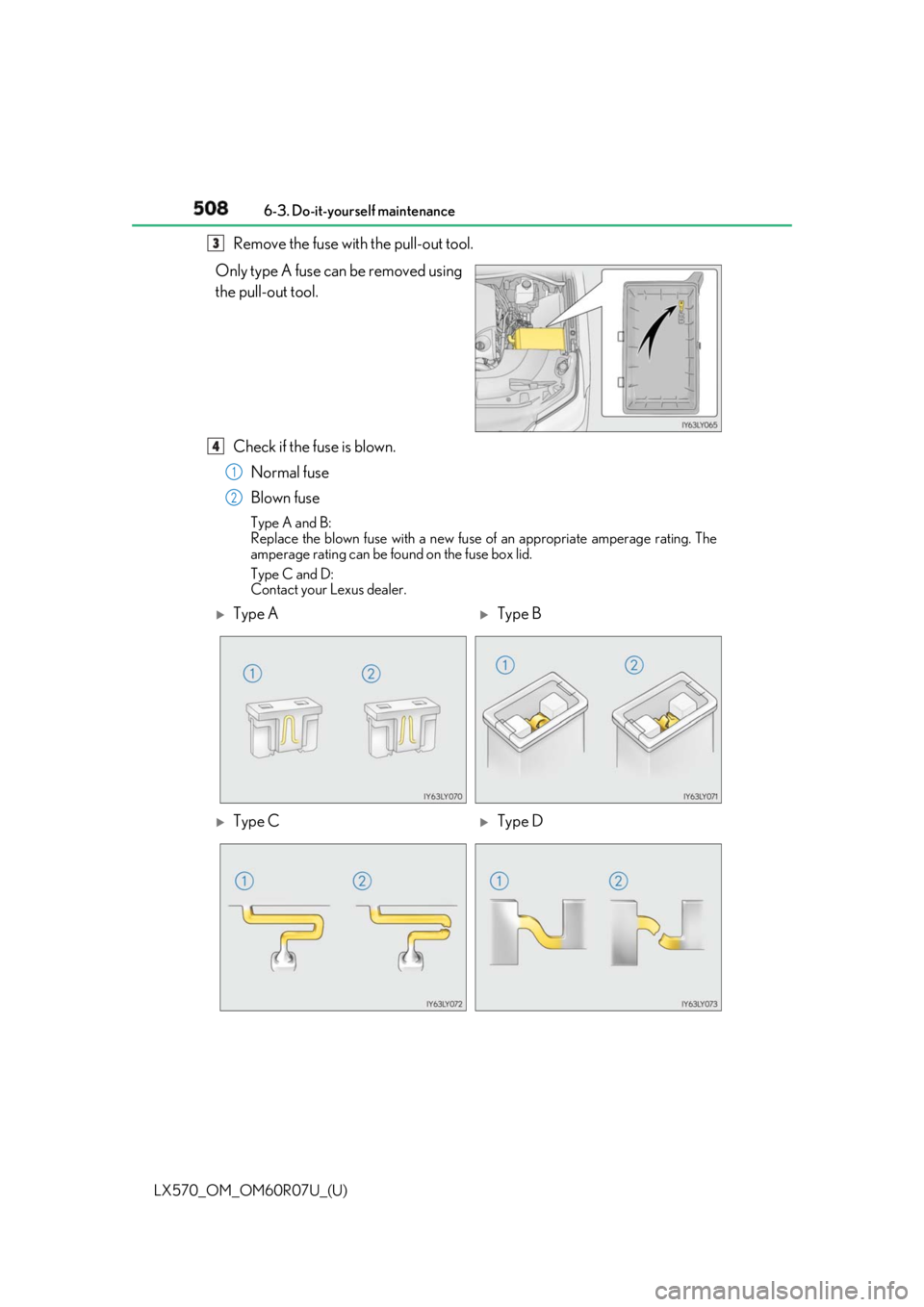 LEXUS LX570 2019 Owners Manual 508
LX570_OM_OM60R07U_(U) 6-3. Do-it-yourself maintenance
Remove the fuse with the pull-out tool.
Only type A fuse can be removed using
the pull-out tool.
Check if the fuse is blown.
Normal fuse
Blown LEXUS LX570 2019 Owners Manual 508
LX570_OM_OM60R07U_(U) 6-3. Do-it-yourself maintenance
Remove the fuse with the pull-out tool.
Only type A fuse can be removed using
the pull-out tool.
Check if the fuse is blown.
Normal fuse
Blown