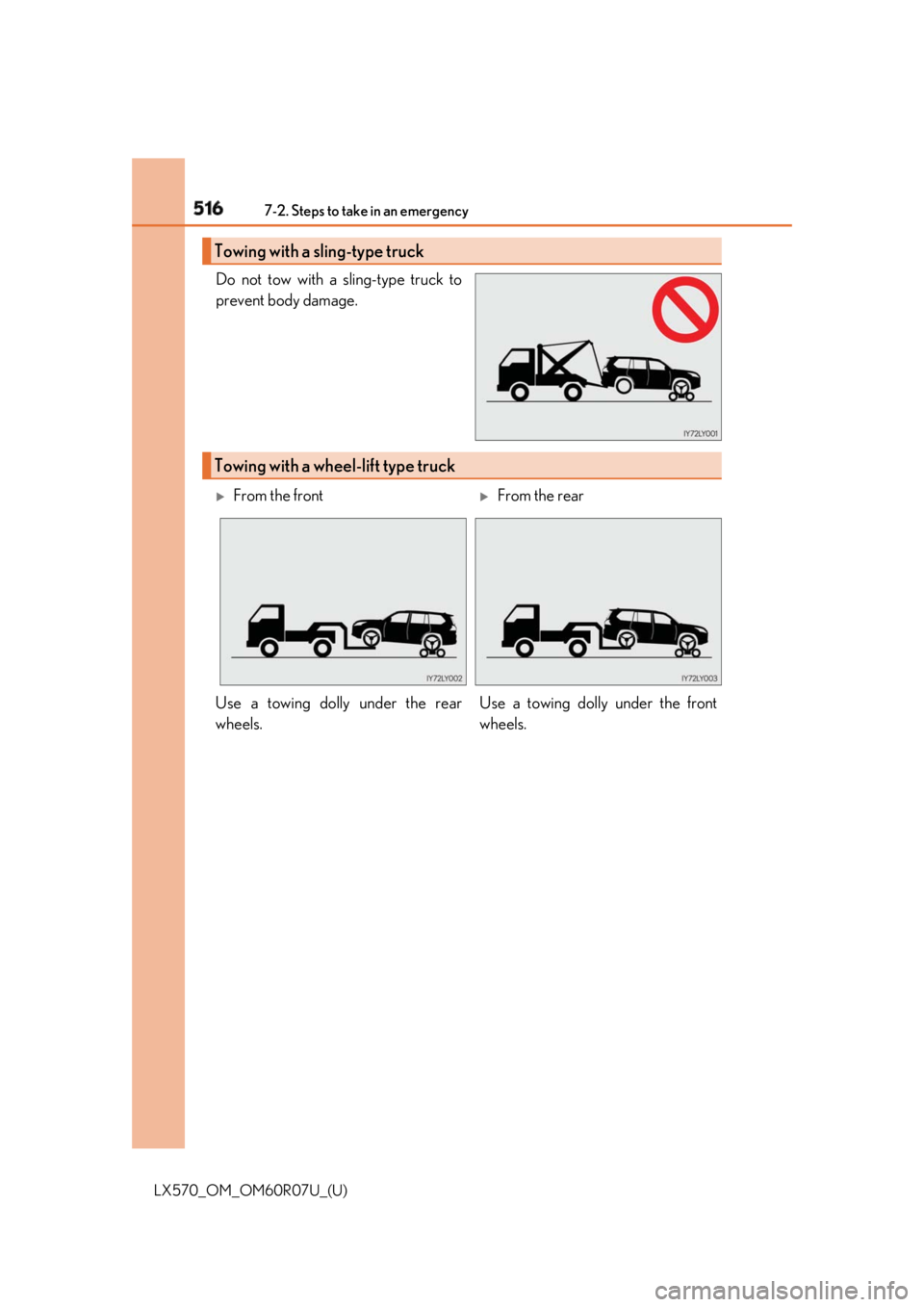 LEXUS LX570 2019 Owners Manual 516 7-2. Steps to take in an emergency
LX570_OM_OM60R07U_(U) Do not tow with a sling-type truck to
prevent body damage.
Towing with a sling-type truck
Towing with a wheel-lift type truck
From the LEXUS LX570 2019 Owners Manual 516 7-2. Steps to take in an emergency
LX570_OM_OM60R07U_(U) Do not tow with a sling-type truck to
prevent body damage.
Towing with a sling-type truck
Towing with a wheel-lift type truck
From the