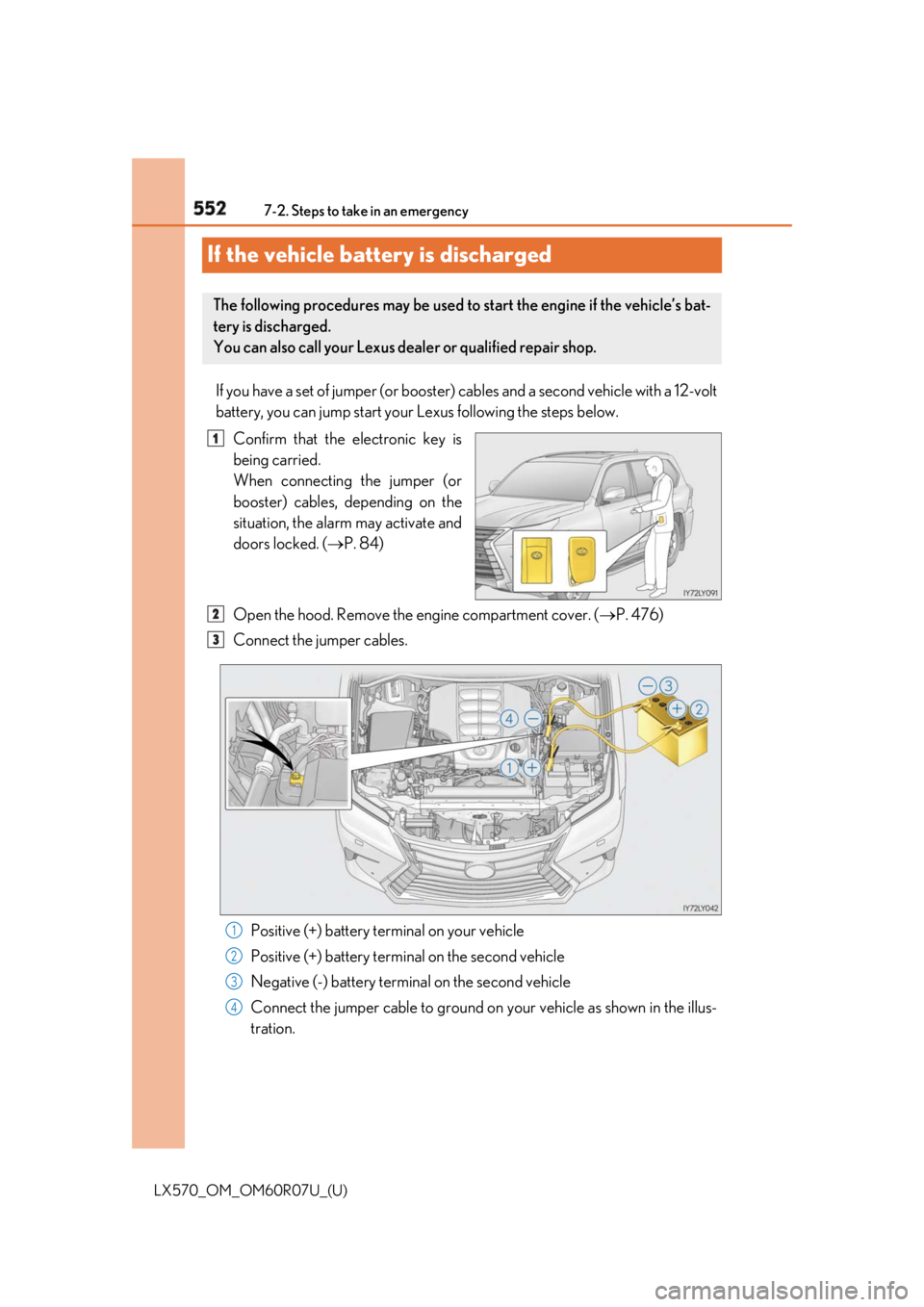 LEXUS LX570 2019 Workshop Manual 552
LX570_OM_OM60R07U_(U) 7-2. Steps to take in an emergency
If the vehicle battery is discharged If you have a set of jumper (or booster) cables and a second vehicle with a 12-volt
battery, you can LEXUS LX570 2019 Workshop Manual 552
LX570_OM_OM60R07U_(U) 7-2. Steps to take in an emergency
If the vehicle battery is discharged If you have a set of jumper (or booster) cables and a second vehicle with a 12-volt
battery, you can