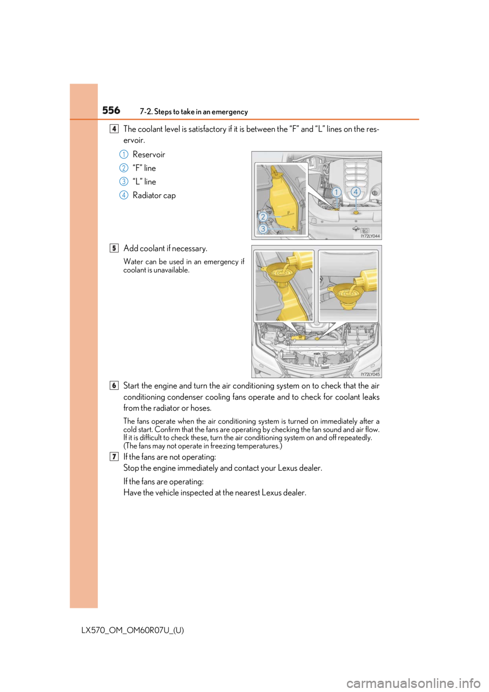 LEXUS LX570 2019 Service Manual 556 7-2. Steps to take in an emergency
LX570_OM_OM60R07U_(U) The coolant level is satisfactory if it is between the “F” and “L” lines on the res-
ervoir.
Reservoir
“F” line
“L” line
Ra LEXUS LX570 2019 Service Manual 556 7-2. Steps to take in an emergency
LX570_OM_OM60R07U_(U) The coolant level is satisfactory if it is between the “F” and “L” lines on the res-
ervoir.
Reservoir
“F” line
“L” line
Ra