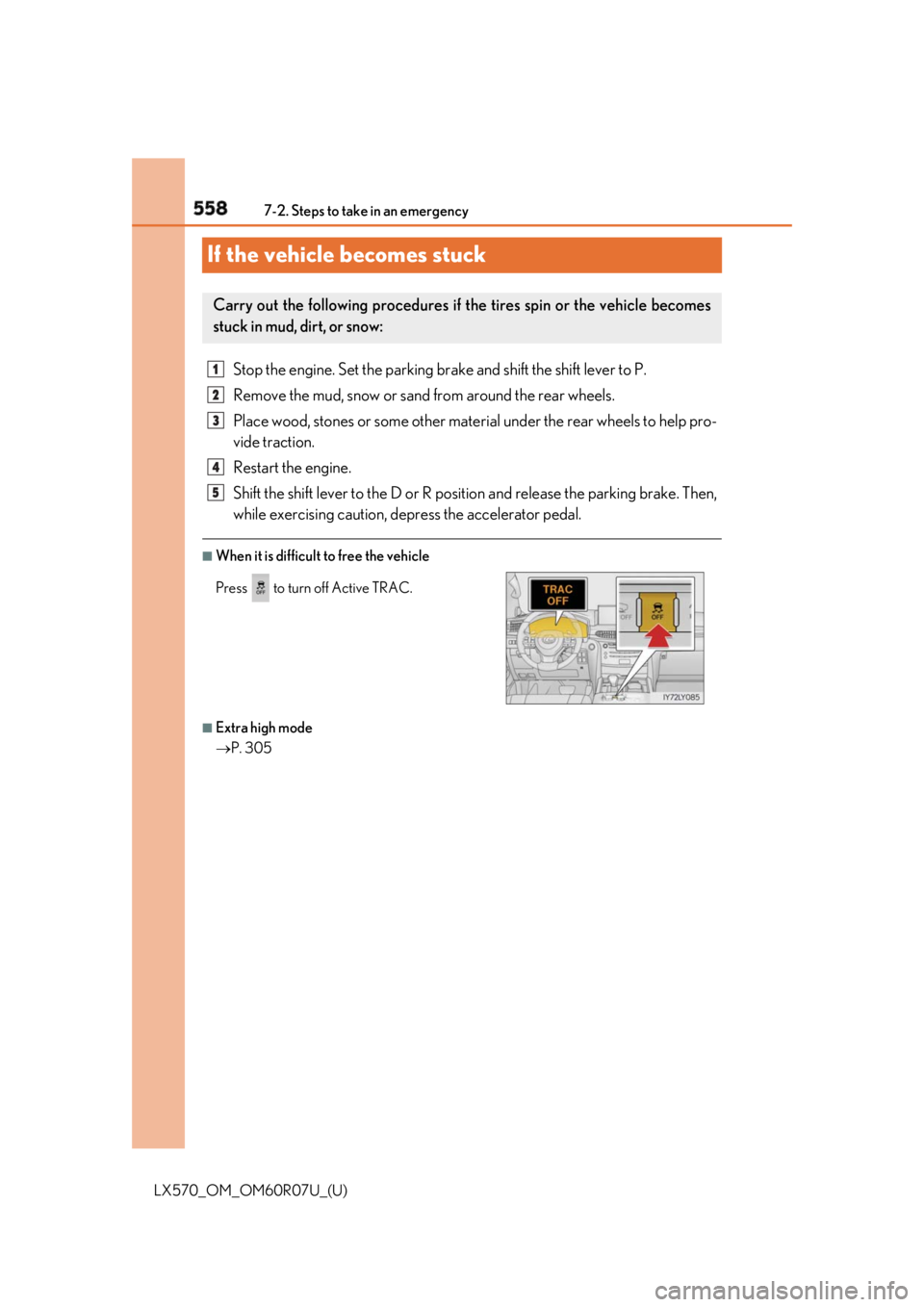 LEXUS LX570 2019 Workshop Manual 558
LX570_OM_OM60R07U_(U) 7-2. Steps to take in an emergency
If the vehicle becomes stuck Stop the engine. Set the parking br ake and shift the shift lever to P.
Remove the mud, snow or sand from aro LEXUS LX570 2019 Workshop Manual 558
LX570_OM_OM60R07U_(U) 7-2. Steps to take in an emergency
If the vehicle becomes stuck Stop the engine. Set the parking br ake and shift the shift lever to P.
Remove the mud, snow or sand from aro