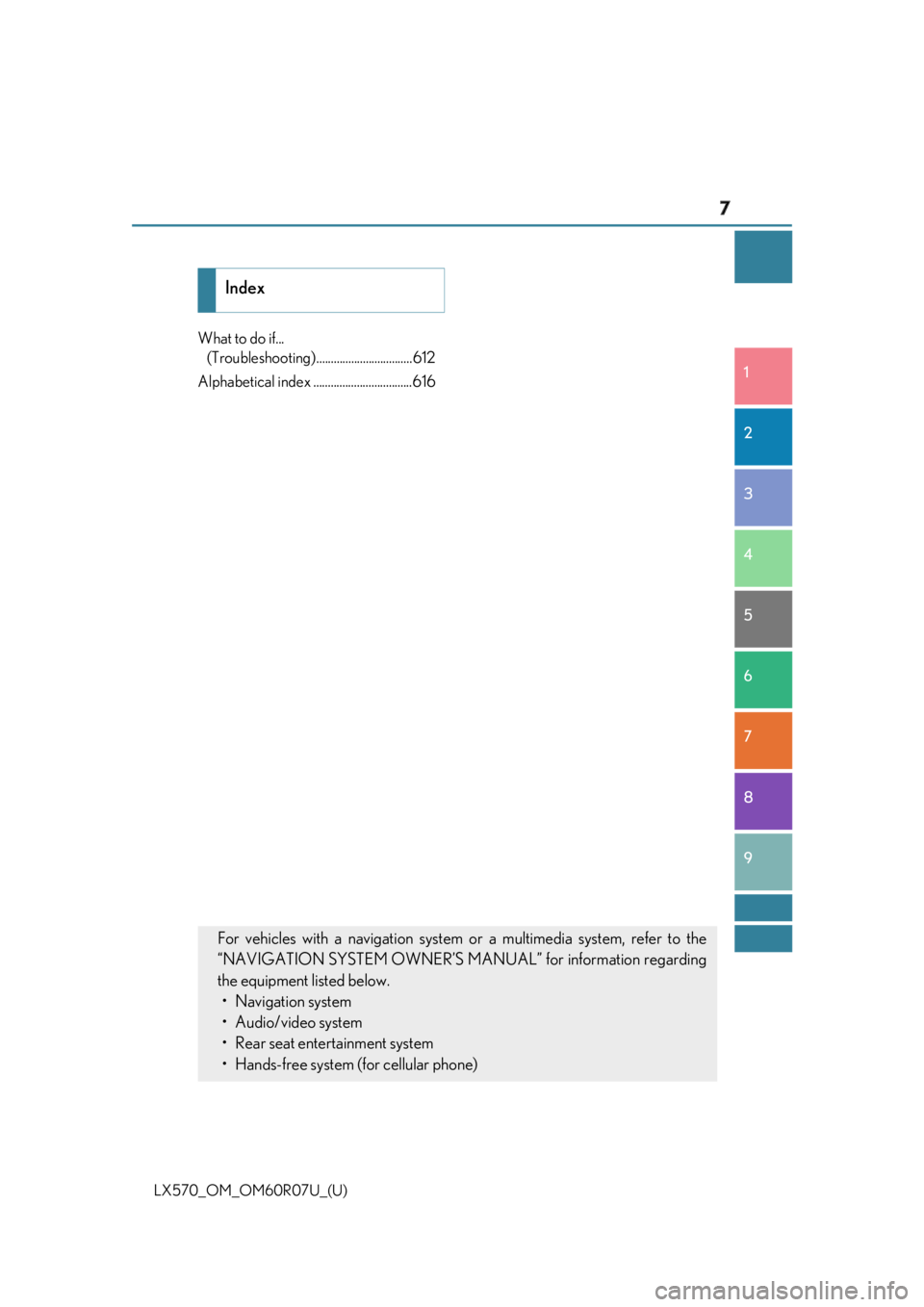 LEXUS LX570 2019  Owners Manual 7 1
8765432
LX570_OM_OM60R07U_(U) 9What to do if... 
(Troubleshooting ).................................612
Alphabetical index ..................................616
Index
For vehicles with a navigatio