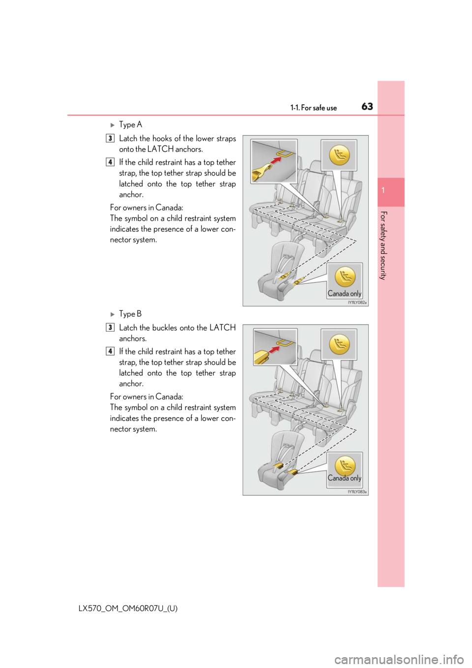 LEXUS LX570 2019 Repair Manual 631-1. For safe use
LX570_OM_OM60R07U_(U) 1
For safety and security 
Type A
Latch the hooks of the lower straps
onto the LATCH anchors. 
If the child restraint has a top tether
strap, the top tethe