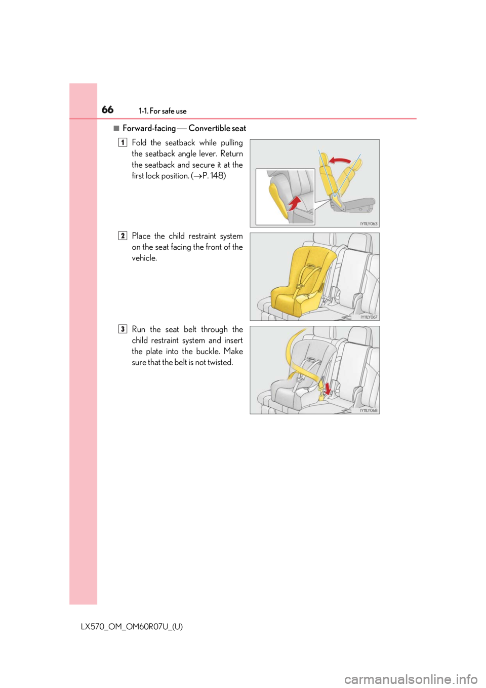 LEXUS LX570 2019 Repair Manual 66 1-1. For safe use
LX570_OM_OM60R07U_(U) ■
Forward-facing   Convertible seat
Fold the seatback while pulling
the seatback angle lever. Return
the seatback and secure it at the
first lock pos