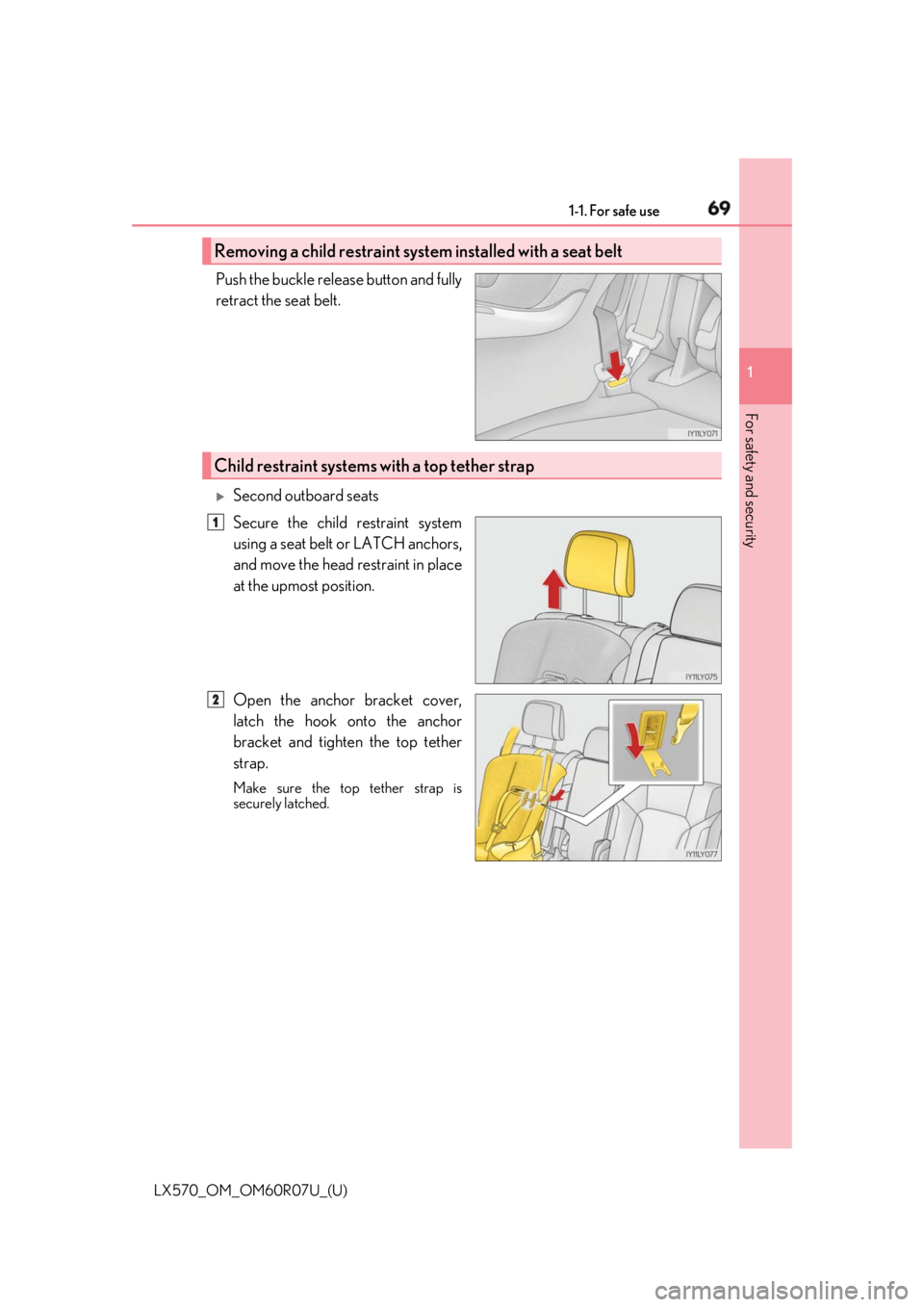 LEXUS LX570 2019 Repair Manual 691-1. For safe use
LX570_OM_OM60R07U_(U) 1
For safety and security Push the buckle release button and fully
retract the seat belt. 
Second outboard seats
Secure the child restraint system
using a 