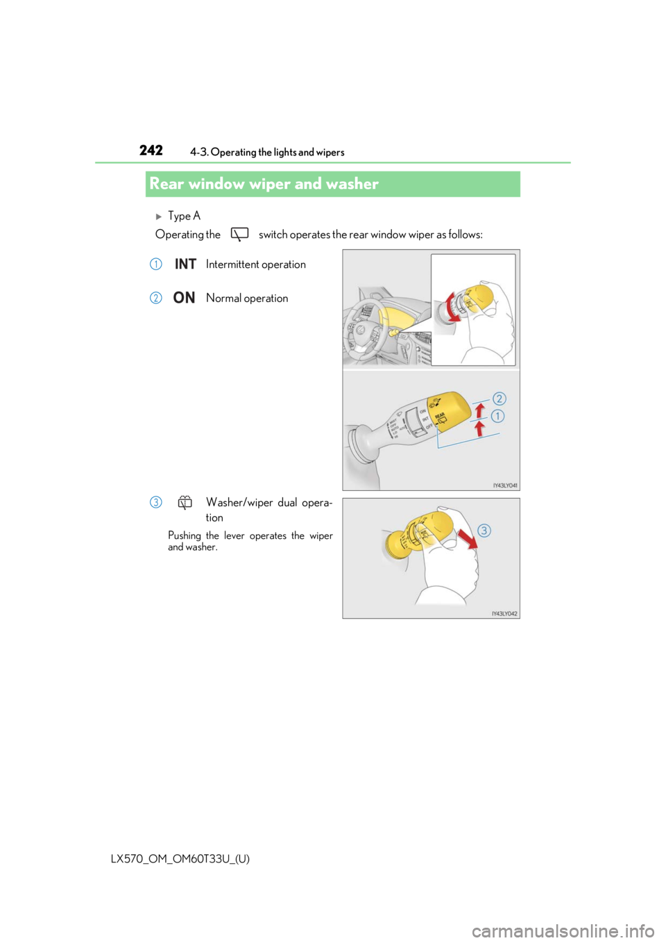 LEXUS LX570 2021 Owners Manual 242
LX570_OM_OM60T33U_(U)4-3. Operating the lights and wipers
Rear window wiper and washer
Type A
Operating the switch operates the rear window wiper as follows:
Intermittent operation
Normal op LEXUS LX570 2021 Owners Manual 242
LX570_OM_OM60T33U_(U)4-3. Operating the lights and wipers
Rear window wiper and washer
Type A
Operating the switch operates the rear window wiper as follows:
Intermittent operation
Normal op