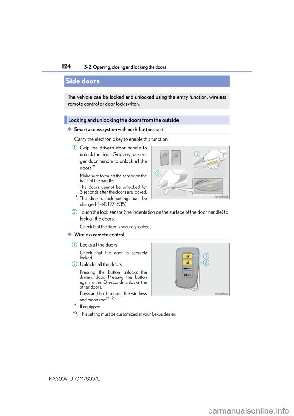 LEXUS NX300h 2015  Owners Manual 124 3-2. Opening, closing and locking the doors
NX300h_U_OM78007USide doors ◆ Smart access system with push-button start 
Carry the electronic key to enable this function.
Grip the driver’s door h