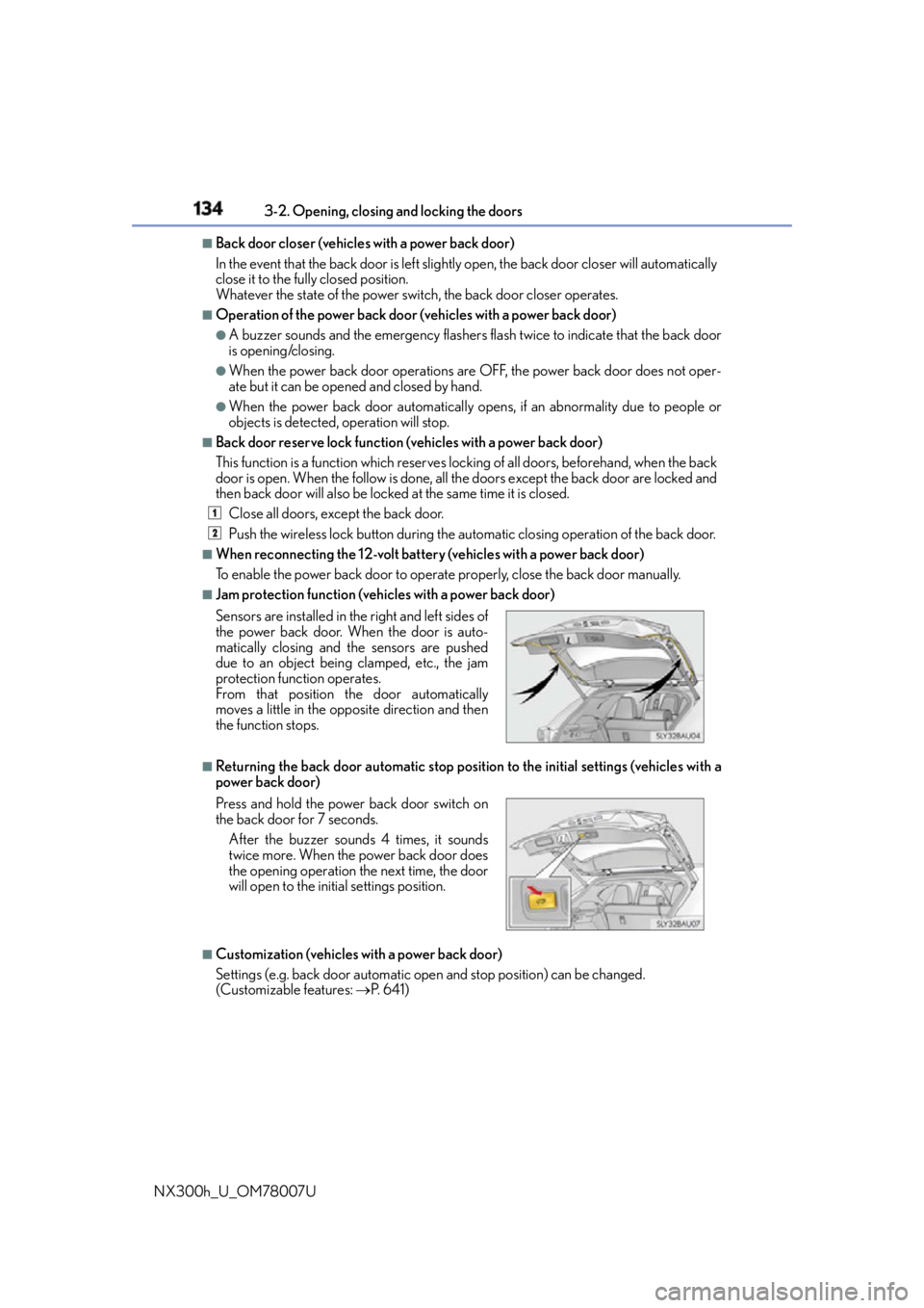 LEXUS NX300h 2015  Owners Manual 134 3-2. Opening, closing and locking the doors
NX300h_U_OM78007U ■
Back door closer (vehicles with a power back door)
In the event that the back door is left slight ly open, the back door closer wi