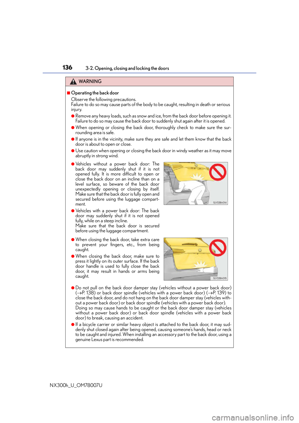 LEXUS NX300h 2015 Owners Manual 136 3-2. Opening, closing and locking the doors
NX300h_U_OM78007U WA R N I N G ■
Operating the back door
Observe the following precautions.
Failure to do so may cause parts of the body to be caught, LEXUS NX300h 2015 Owners Manual 136 3-2. Opening, closing and locking the doors
NX300h_U_OM78007U WA R N I N G ■
Operating the back door
Observe the following precautions.
Failure to do so may cause parts of the body to be caught,