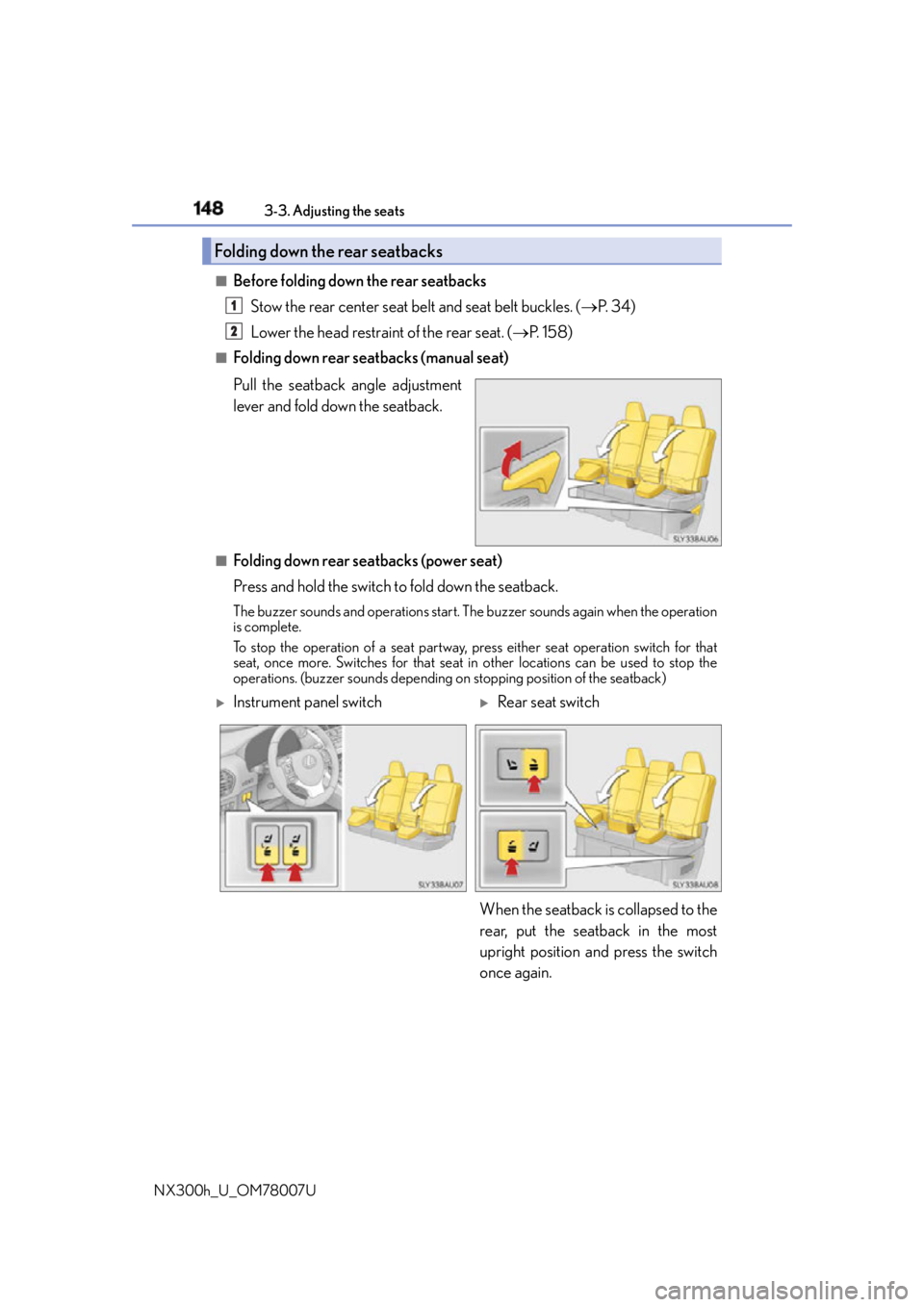 LEXUS NX300h 2015 User Guide 148 3-3. Adjusting the seats
NX300h_U_OM78007U ■
Before folding down the rear seatbacks
Stow the rear center seat be lt and seat belt buckles. (  P.  3 4 )
Lower the head restraint of the rear se