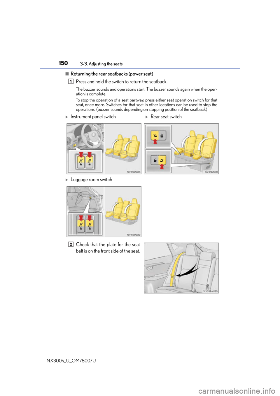 LEXUS NX300h 2015 User Guide 150 3-3. Adjusting the seats
NX300h_U_OM78007U ■
Returning the rear seatbacks (power seat)
Press and hold the switch to return the seatback. The buzzer sounds and operations start. The buzzer sounds