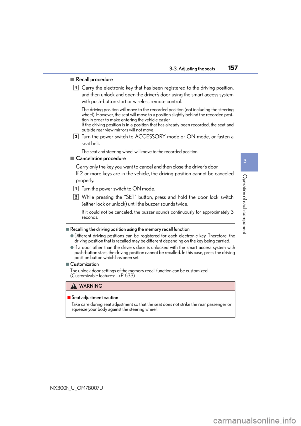 LEXUS NX300h 2015 User Guide 1573-3. Adjusting the seats
3
Operation of each component
NX300h_U_OM78007U ■
Recall procedure
Carry the electronic key that has been registered to the driving position,
and then unlock and open the