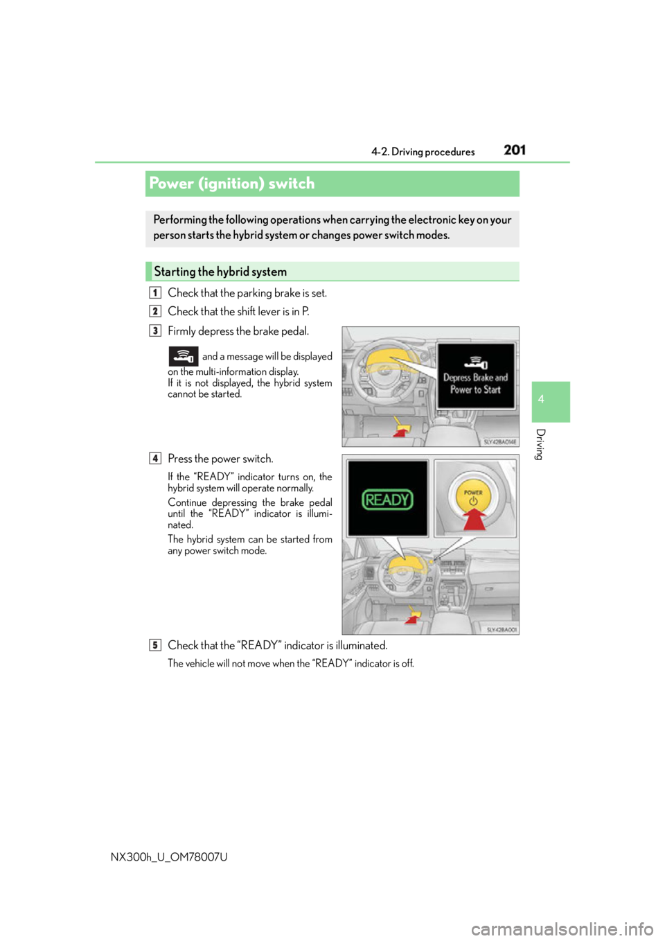 LEXUS NX300h 2015 Owners Manual 2014-2. Driving procedures
4
Driving
NX300h_U_OM78007UPower (ignition) switch Check that the parking brake is set.
Check that the shift lever is in P.
Firmly depress the brake pedal. and a message wi LEXUS NX300h 2015 Owners Manual 2014-2. Driving procedures
4
Driving
NX300h_U_OM78007UPower (ignition) switch Check that the parking brake is set.
Check that the shift lever is in P.
Firmly depress the brake pedal. and a message wi