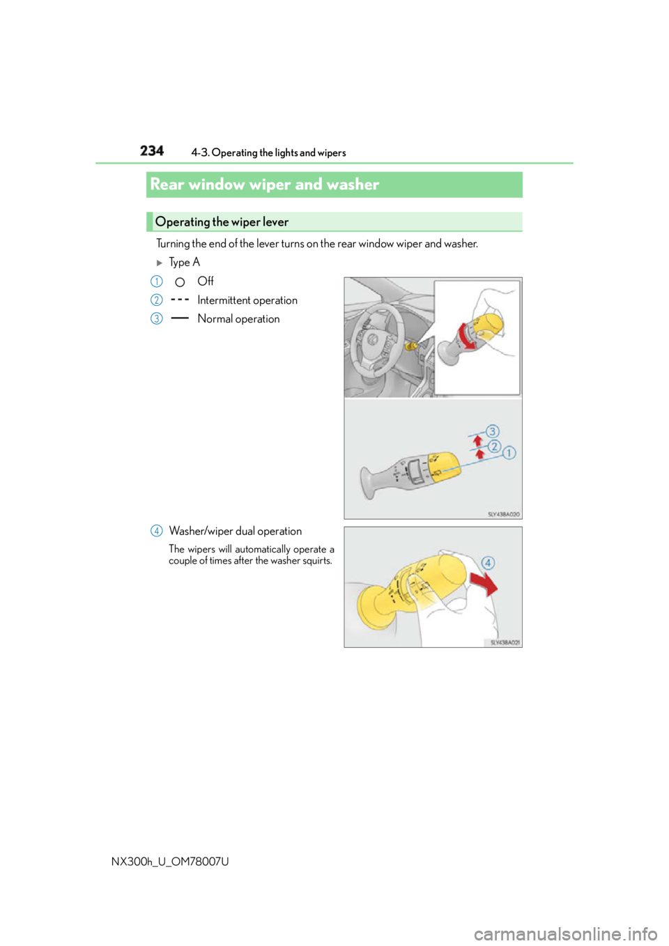 LEXUS NX300h 2015 Owners Manual 234 4-3. Operating the lights and wipers
NX300h_U_OM78007URear window wiper and washer Turning the end of the lever turns on the rear window wiper and washer.
Ty p e A
Off
Intermittent operation
LEXUS NX300h 2015 Owners Manual 234 4-3. Operating the lights and wipers
NX300h_U_OM78007URear window wiper and washer Turning the end of the lever turns on the rear window wiper and washer.
Ty p e A
Off
Intermittent operation