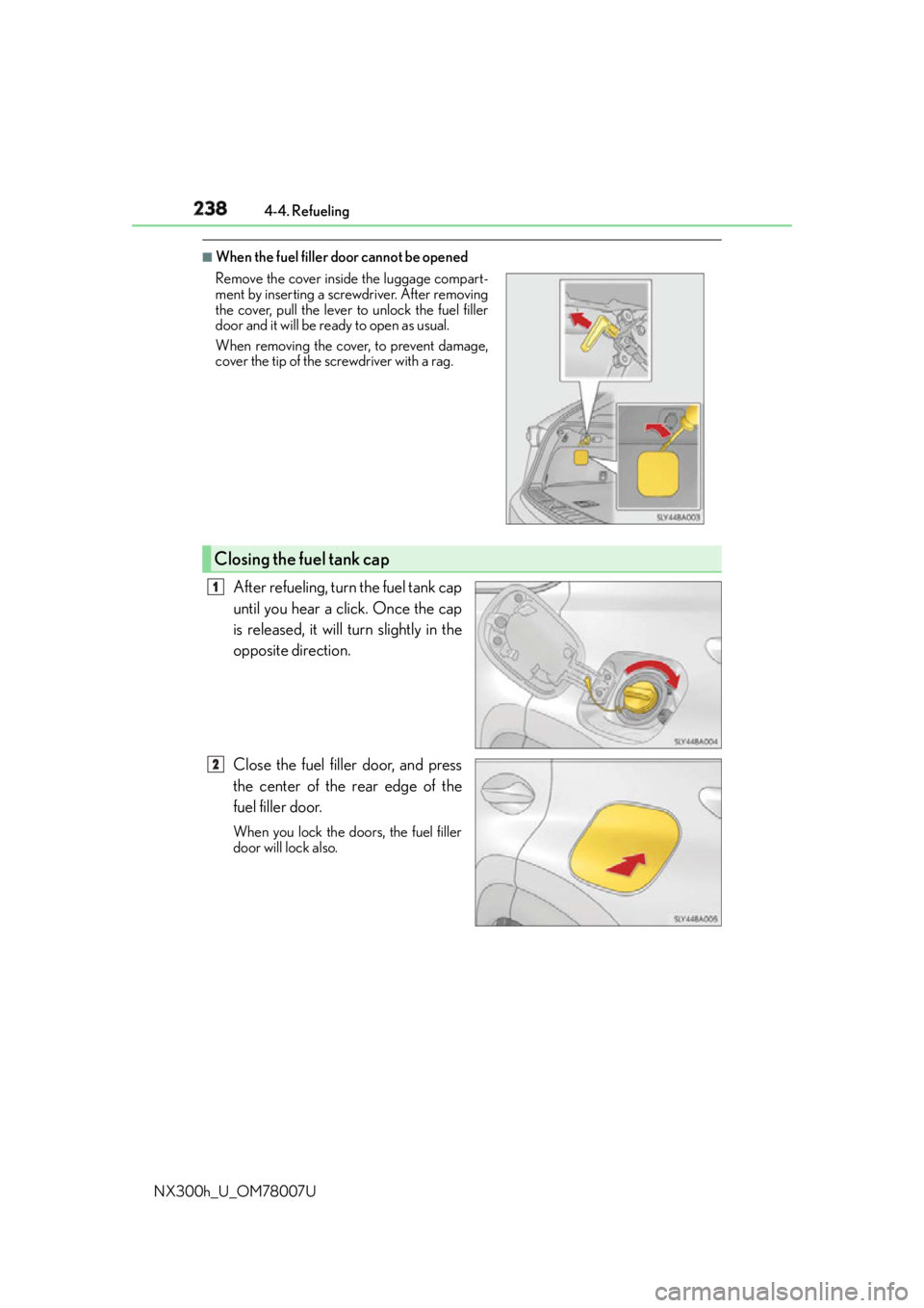 LEXUS NX300h 2015 Owners Manual 238 4-4. Refueling
NX300h_U_OM78007U ■
When the fuel filler door cannot be opened
After refueling, turn the fuel tank cap
until you hear a click. Once the cap
is released, it will turn slightly in t LEXUS NX300h 2015 Owners Manual 238 4-4. Refueling
NX300h_U_OM78007U ■
When the fuel filler door cannot be opened
After refueling, turn the fuel tank cap
until you hear a click. Once the cap
is released, it will turn slightly in t