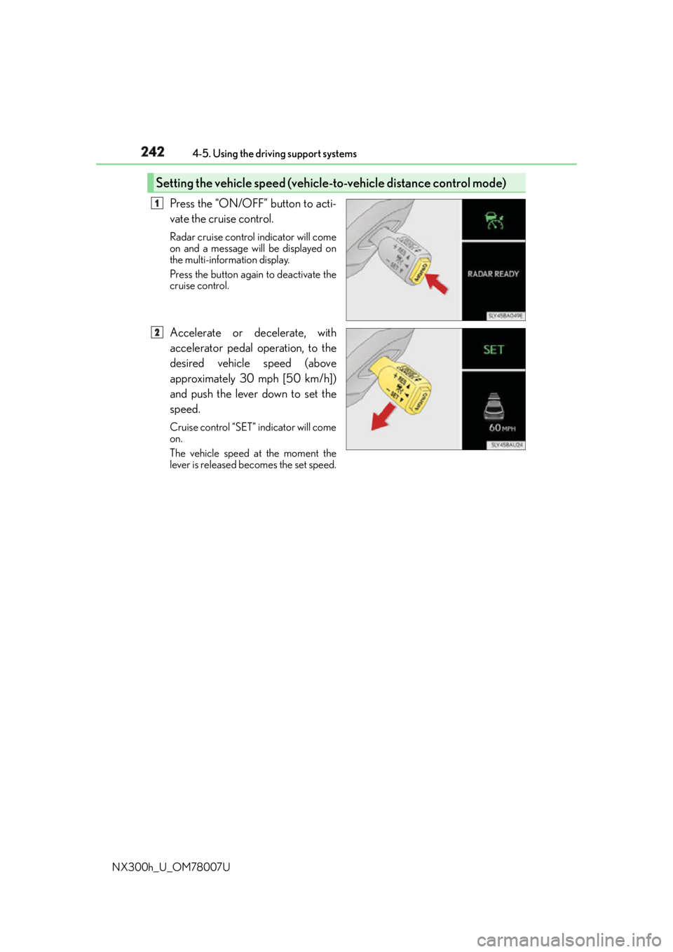 LEXUS NX300h 2015 Owners Manual 242 4-5. Using the driving support systems
NX300h_U_OM78007U Press the “ON/OFF” button to acti-
vate the cruise control. Radar cruise control indicator will come
on and a message will be displayed LEXUS NX300h 2015 Owners Manual 242 4-5. Using the driving support systems
NX300h_U_OM78007U Press the “ON/OFF” button to acti-
vate the cruise control. Radar cruise control indicator will come
on and a message will be displayed