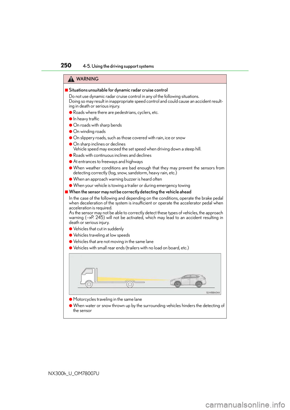LEXUS NX300h 2015 Owners Manual 250 4-5. Using the driving support systems
NX300h_U_OM78007U WA R N I N G ■
Situations unsuitable for dynamic radar cruise control
Do not use dynamic radar cruise control in any of the following sit