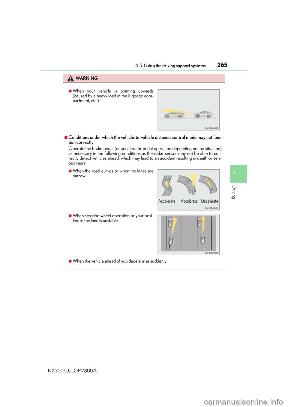 LEXUS NX300h 2015 Owners Manual 2654-5. Using the driving support systems
4
Driving
NX300h_U_OM78007U WA R N I N G
■
Conditions under which the vehicle-to-vehic le distance control mode may not func-
tion correctly
Operate the bra