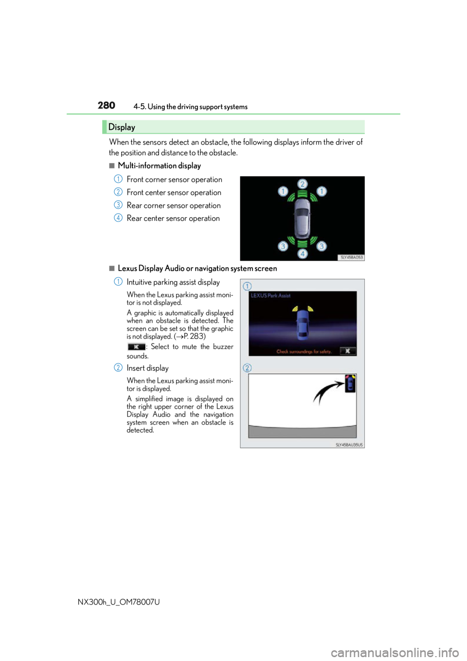 LEXUS NX300h 2015 Owners Guide 280 4-5. Using the driving support systems
NX300h_U_OM78007U When the sensors detect an obstacle, the  following displays inform the driver of
the position and distance to the obstacle. ■
Multi-info