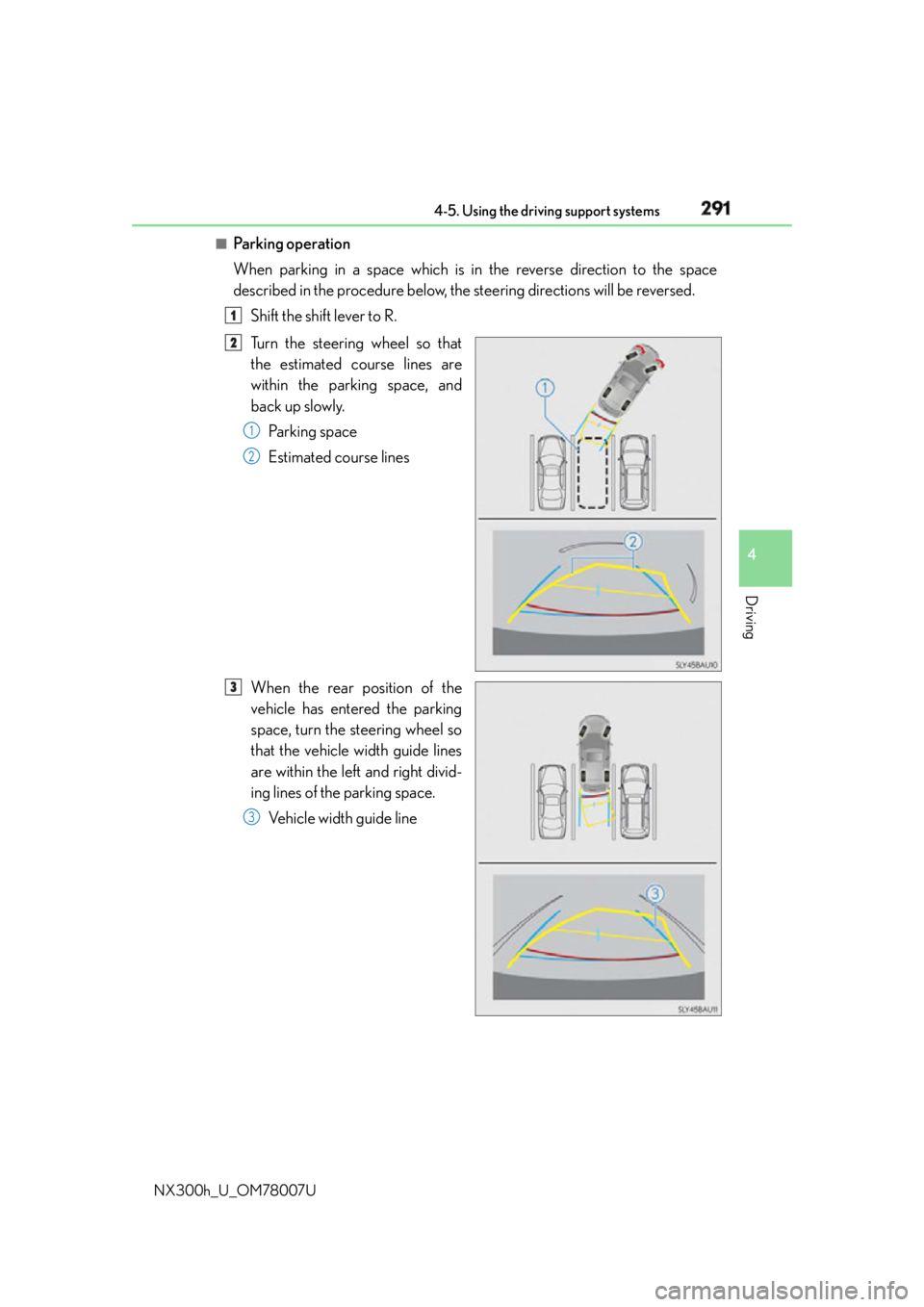 LEXUS NX300h 2015 Owners Manual 2914-5. Using the driving support systems
4
Driving
NX300h_U_OM78007U ■
Pa r k i n g o p e ra t i o n
When parking in a space which is in the reverse direction to the space
described in the procedu LEXUS NX300h 2015 Owners Manual 2914-5. Using the driving support systems
4
Driving
NX300h_U_OM78007U ■
Pa r k i n g o p e ra t i o n
When parking in a space which is in the reverse direction to the space
described in the procedu