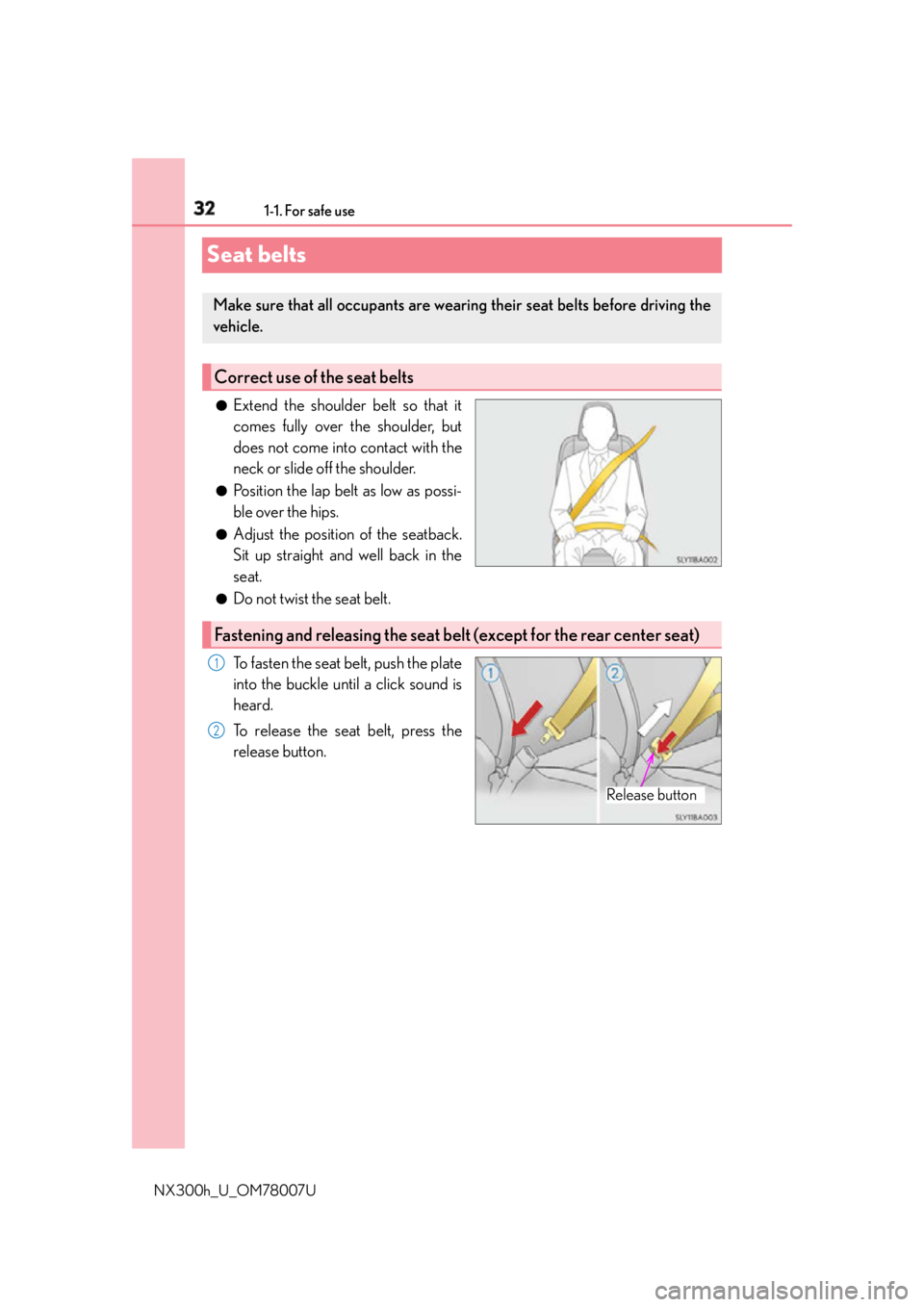 LEXUS NX300h 2015 Owners Guide 32 1-1. For safe use
NX300h_U_OM78007USeat belts ●
Extend the shoulder belt so that it
comes fully over the shoulder, but
does not come into contact with the
neck or slide off the shoulder. ●
Posi