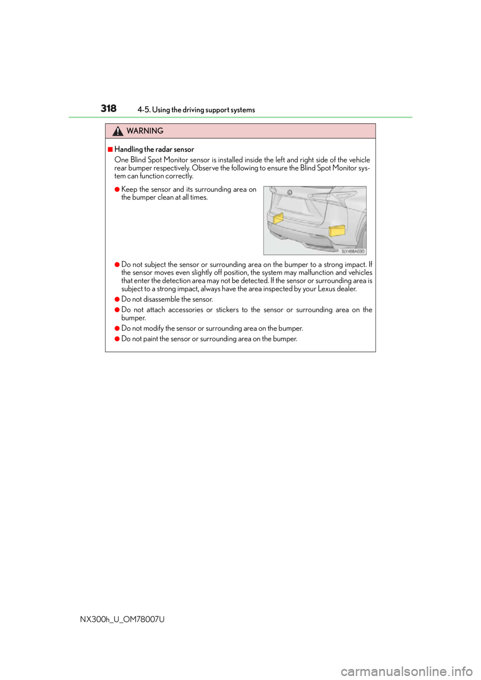 LEXUS NX300h 2015 Service Manual 318 4-5. Using the driving support systems
NX300h_U_OM78007U WA R N I N G ■
Handling the radar sensor
One Blind Spot Monitor sensor is installed in side the left and right side of the vehicle
rear b
