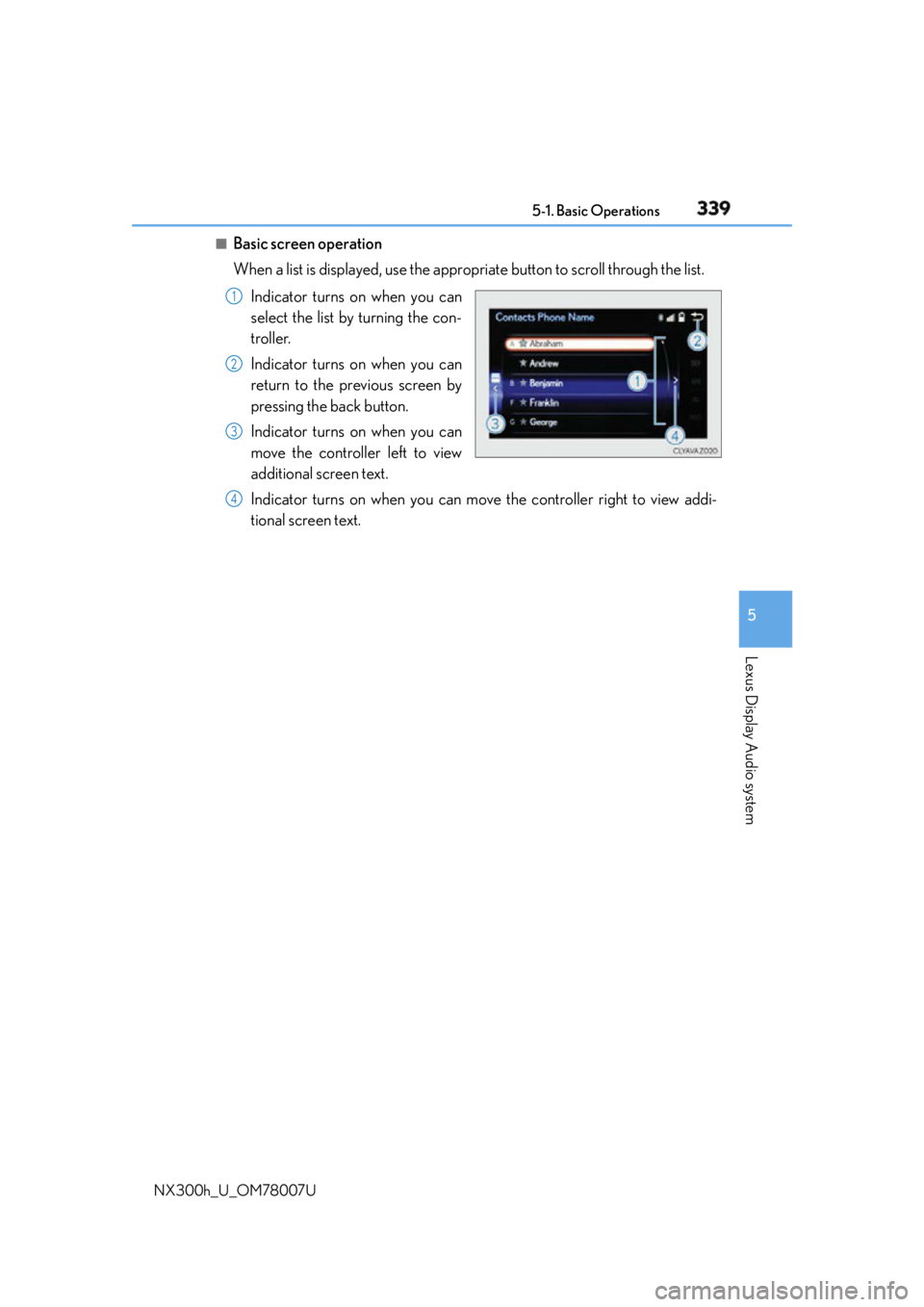 LEXUS NX300h 2015 Owners Manual 3395-1. Basic Operations
5
Lexus Display Audio system
NX300h_U_OM78007U ■
Basic screen operation
When a list is displayed, use the appropriate button to scroll through the list.
Indicator turns on w LEXUS NX300h 2015 Owners Manual 3395-1. Basic Operations
5
Lexus Display Audio system
NX300h_U_OM78007U ■
Basic screen operation
When a list is displayed, use the appropriate button to scroll through the list.
Indicator turns on w