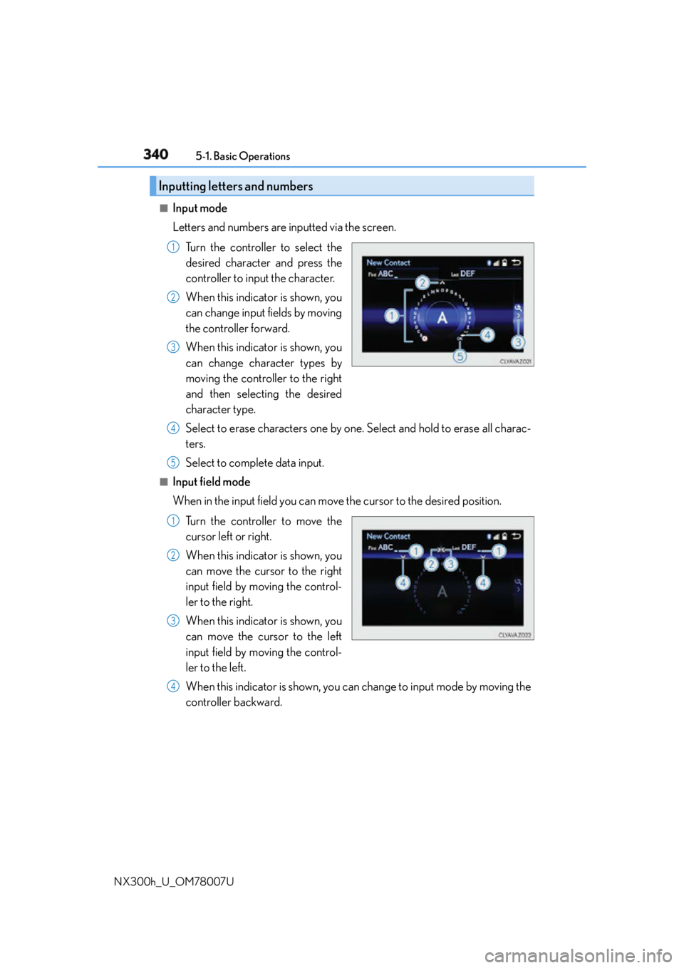 LEXUS NX300h 2015 Owners Manual 340 5-1. Basic Operations
NX300h_U_OM78007U ■
Input mode
Letters and numbers are inputted via the screen.
Turn the controller to select the
desired character and press the
controller to input the ch LEXUS NX300h 2015 Owners Manual 340 5-1. Basic Operations
NX300h_U_OM78007U ■
Input mode
Letters and numbers are inputted via the screen.
Turn the controller to select the
desired character and press the
controller to input the ch