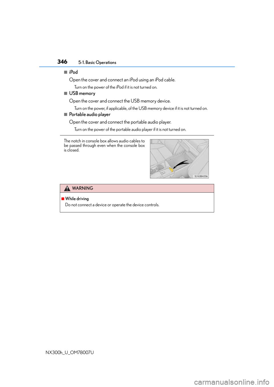 LEXUS NX300h 2015 Owners Manual 346 5-1. Basic Operations
NX300h_U_OM78007U ■
iPod
Open the cover and connect an iPod using an iPod cable.Turn on the power of the iPod if it is not turned on.■
USB memory
Open the cover and conn LEXUS NX300h 2015 Owners Manual 346 5-1. Basic Operations
NX300h_U_OM78007U ■
iPod
Open the cover and connect an iPod using an iPod cable.Turn on the power of the iPod if it is not turned on.■
USB memory
Open the cover and conn