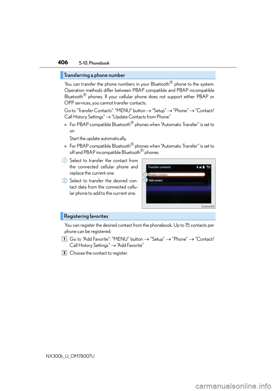 LEXUS NX300h 2015 Owners Guide 406 5-10. Phonebook
NX300h_U_OM78007U You can transfer the phone numbers in your Bluetooth ®
phone to the system.
Operation methods differ between PBAP compatible and PBAP incompatible
Bluetooth ® LEXUS NX300h 2015 Owners Guide 406 5-10. Phonebook
NX300h_U_OM78007U You can transfer the phone numbers in your Bluetooth ®
phone to the system.
Operation methods differ between PBAP compatible and PBAP incompatible
Bluetooth ®
