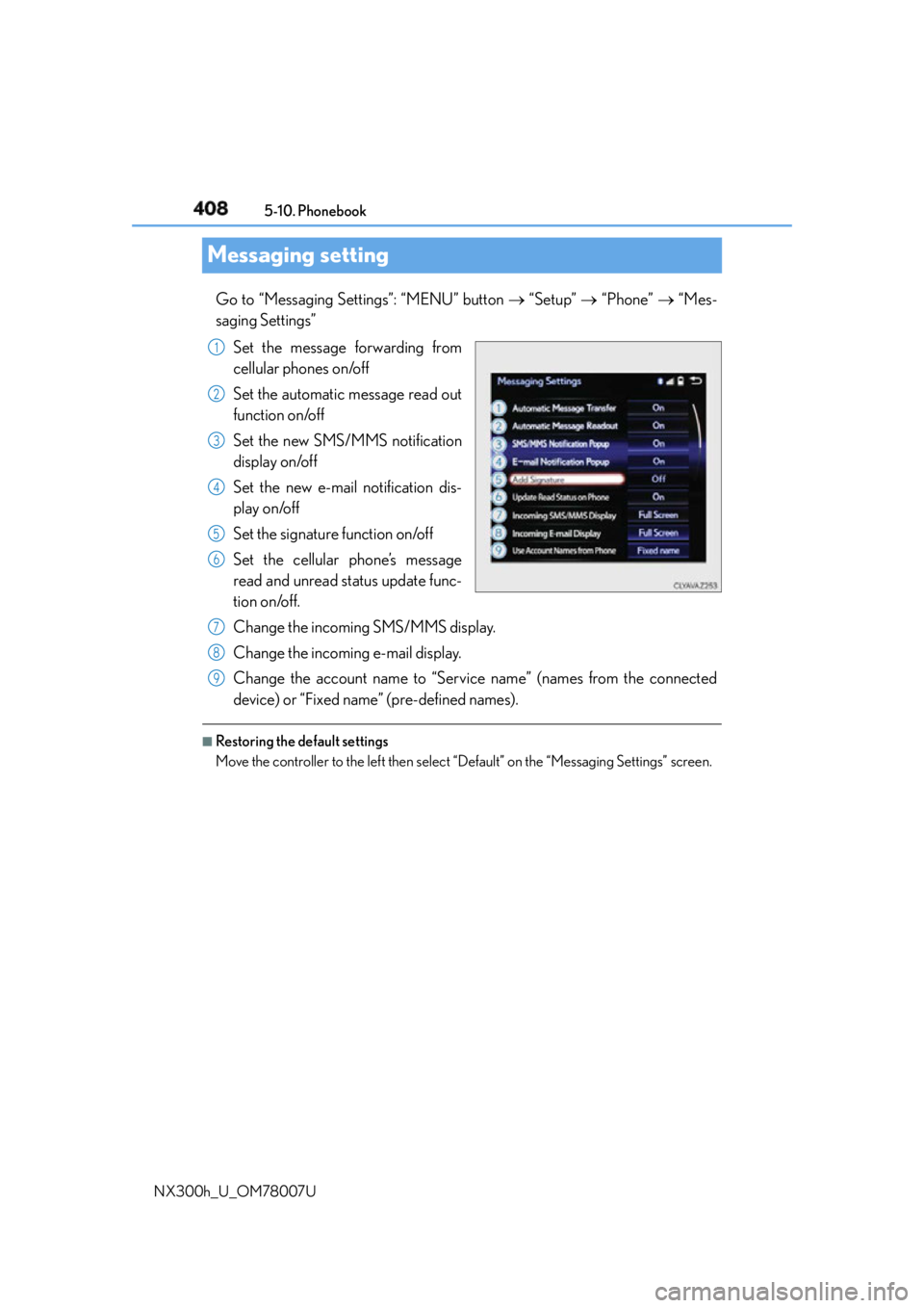 LEXUS NX300h 2015  Owners Manual 408 5-10. Phonebook
NX300h_U_OM78007UMessaging setting Go to “Messaging Settings”: “MENU” button    “Setup”    “Phone”    “Mes-
saging Settings” 
Set the message forwardin