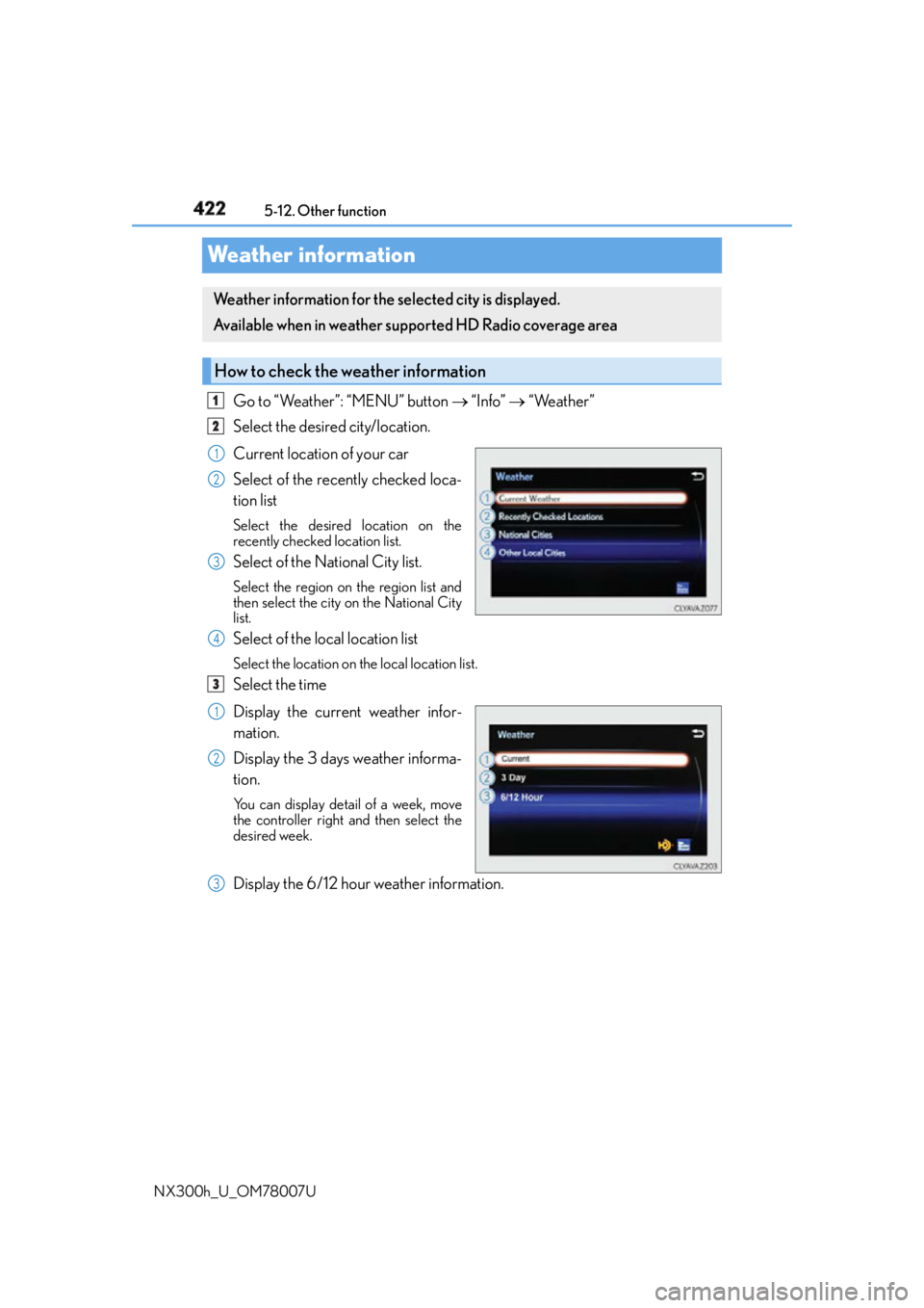 LEXUS NX300h 2015  Owners Manual 422 5-12. Other function
NX300h_U_OM78007UWeather information Go to “Weather”: “MENU” button    “Info”    “Weather”
Select the desired city/location.
Current location of your car