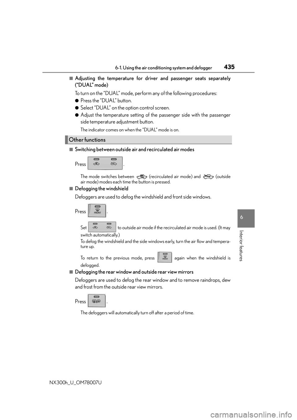 LEXUS NX300h 2015 Owners Manual 4356-1. Using the air conditio ning system and defogger
6
Interior features
NX300h_U_OM78007U ■
Adjusting the temperature for driver and passenger seats separately
(“DUAL” mode)
To turn on the LEXUS NX300h 2015 Owners Manual 4356-1. Using the air conditio ning system and defogger
6
Interior features
NX300h_U_OM78007U ■
Adjusting the temperature for driver and passenger seats separately
(“DUAL” mode)
To turn on the