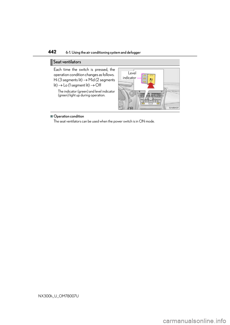 LEXUS NX300h 2015  Owners Manual 442 6-1. Using the air conditioning system and defogger
NX300h_U_OM78007U Each time the switch is pressed, the
operation condition changes as follows. 
Hi (3 segments lit)    Mid (2 segments
lit)  