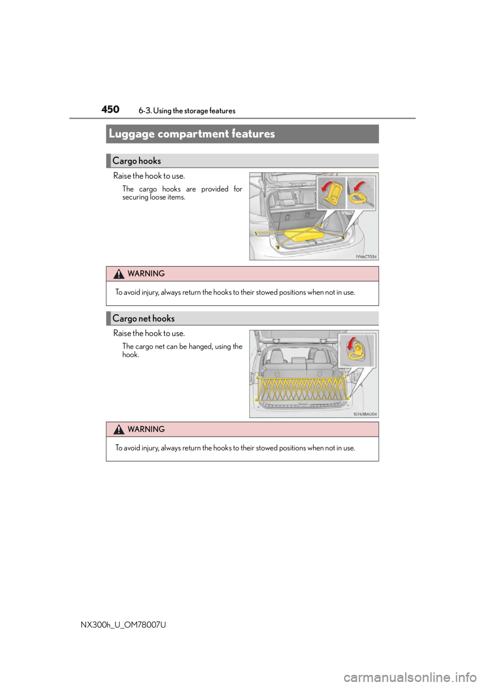 LEXUS NX300h 2015  Owners Manual 450 6-3. Using the storage features
NX300h_U_OM78007ULuggage compartment features Raise the hook to use. The cargo hooks are provided for
securing loose items.
Raise the hook to use. The cargo net can