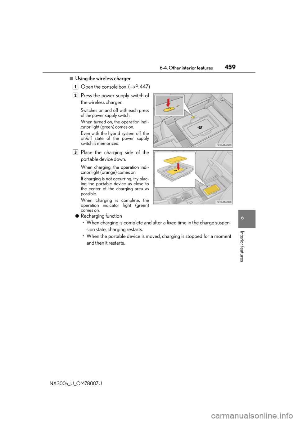 LEXUS NX300h 2015 Owners Guide 4596-4. Other interior features
6
Interior features
NX300h_U_OM78007U ■
Using the wireless charger
Open the console box. (  P.  4 4 7 )
Press the power supply switch of
the wireless charger. Swit