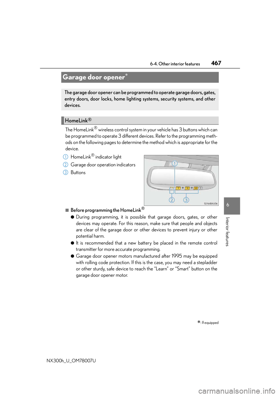 LEXUS NX300h 2015  Owners Manual 4676-4. Other interior features
6
Interior features
NX300h_U_OM78007UGarage door opener 
The HomeLink ®
 wireless control system in your vehicle has 3 buttons which can
be programmed to operate 3 