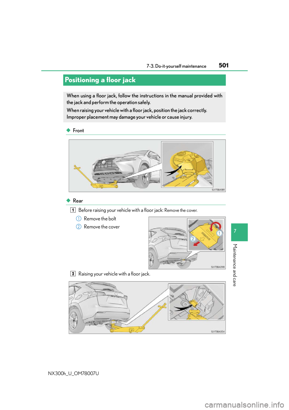 LEXUS NX300h 2015  Owners Manual 5017-3. Do-it-yourself maintenance
7
Maintenance and care
NX300h_U_OM78007UPositioning a floor jack ◆ Front
◆ Rear
Before raising your vehicle with a floor jack:  Remove the cover.
Remove the bolt