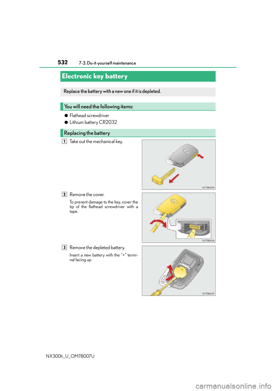 LEXUS NX300h 2015  Owners Manual 532 7-3. Do-it-yourself maintenance
NX300h_U_OM78007UElectronic key battery ●
Flathead screwdriver ●
Lithium battery CR2032
Take out the mechanical key.
Remove the cover. To prevent damage to the 