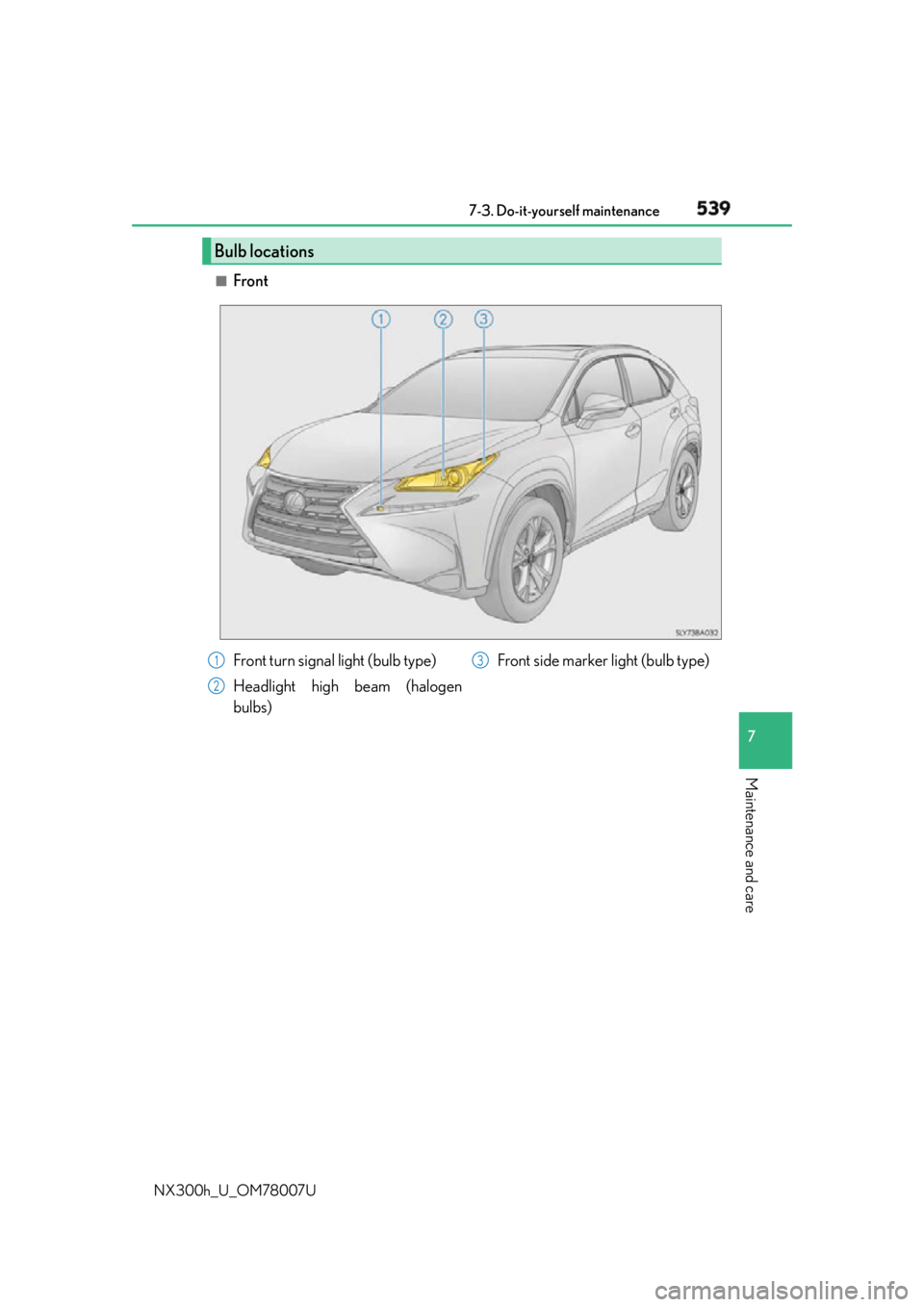 LEXUS NX300h 2015  Owners Manual 5397-3. Do-it-yourself maintenance
7
Maintenance and care
NX300h_U_OM78007U ■
Front
Bulb locations
Front turn signal light (bulb type)
Headlight high beam (halogen
bulbs) Front side marker light (bu