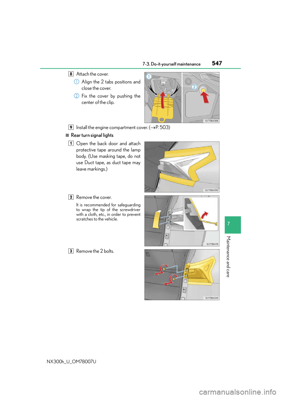 LEXUS NX300h 2015 Owners Manual 5477-3. Do-it-yourself maintenance
7
Maintenance and care
NX300h_U_OM78007U Attach the cover.
Align the 2 tabs positions and
close the cover.
Fix the cover by pushing the
center of the clip.
Install t