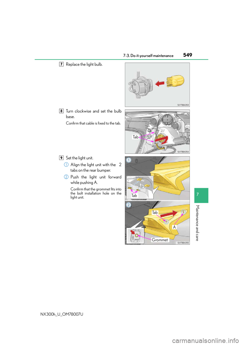 LEXUS NX300h 2015  Owners Manual 5497-3. Do-it-yourself maintenance
7
Maintenance and care
NX300h_U_OM78007U Replace the light bulb.
Turn clockwise and set the bulb
base. Confirm that cable is fixed to the tab.
Set the light unit.
Al